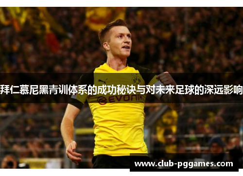 拜仁慕尼黑青训体系的成功秘诀与对未来足球的深远影响