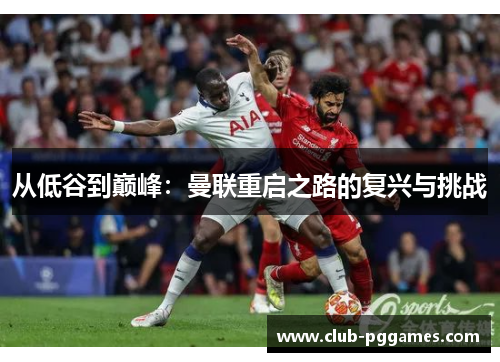 从低谷到巅峰：曼联重启之路的复兴与挑战