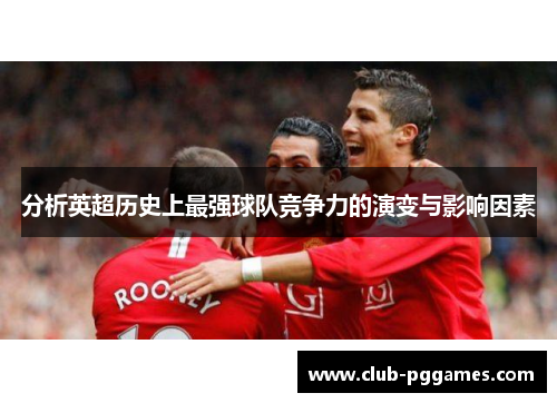 分析英超历史上最强球队竞争力的演变与影响因素