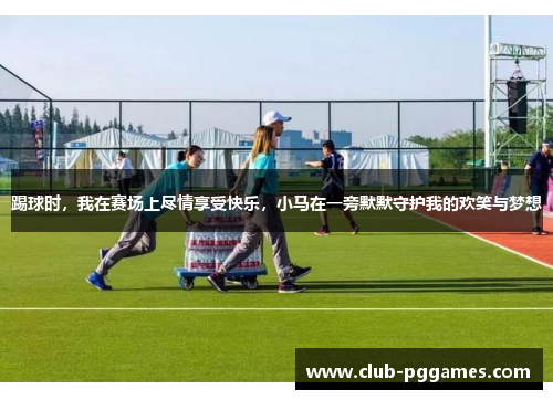 踢球时，我在赛场上尽情享受快乐，小马在一旁默默守护我的欢笑与梦想
