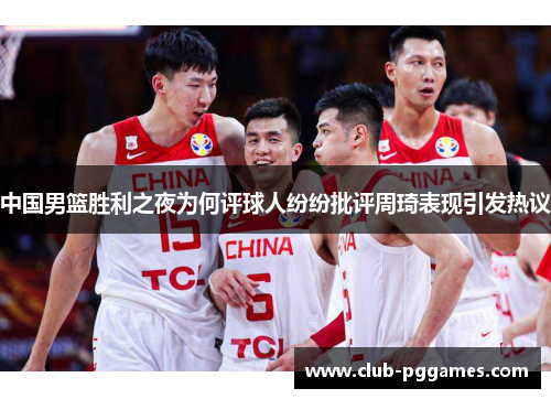 中国男篮胜利之夜为何评球人纷纷批评周琦表现引发热议