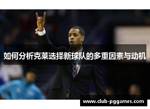 如何分析克莱选择新球队的多重因素与动机