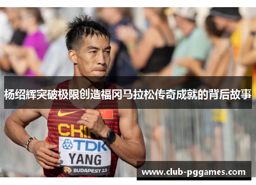 杨绍辉突破极限创造福冈马拉松传奇成就的背后故事