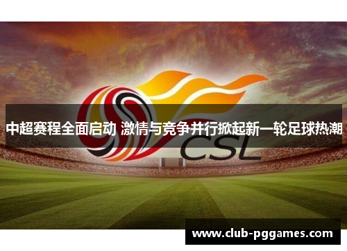 中超赛程全面启动 激情与竞争并行掀起新一轮足球热潮