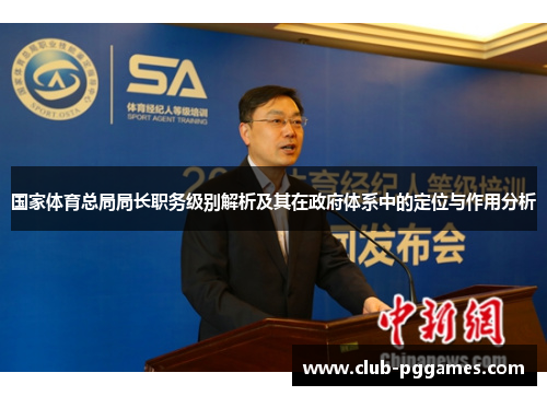 国家体育总局局长职务级别解析及其在政府体系中的定位与作用分析