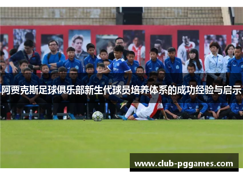 阿贾克斯足球俱乐部新生代球员培养体系的成功经验与启示