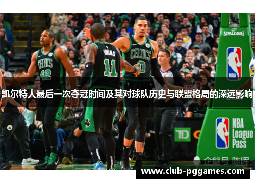 凯尔特人最后一次夺冠时间及其对球队历史与联盟格局的深远影响