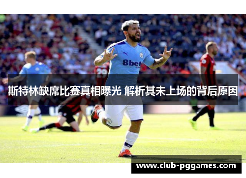 斯特林缺席比赛真相曝光 解析其未上场的背后原因