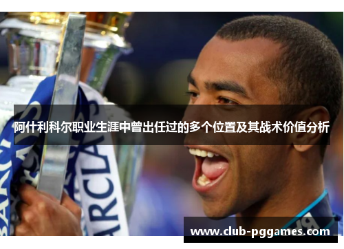 阿什利科尔职业生涯中曾出任过的多个位置及其战术价值分析