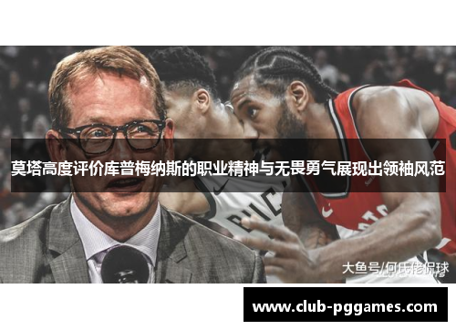 莫塔高度评价库普梅纳斯的职业精神与无畏勇气展现出领袖风范