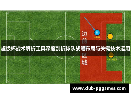 超级杯战术解析工具深度剖析球队战略布局与关键技术运用