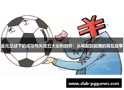 金元足球下的成功与失败五大案例剖析：从崛起到困境的背后故事