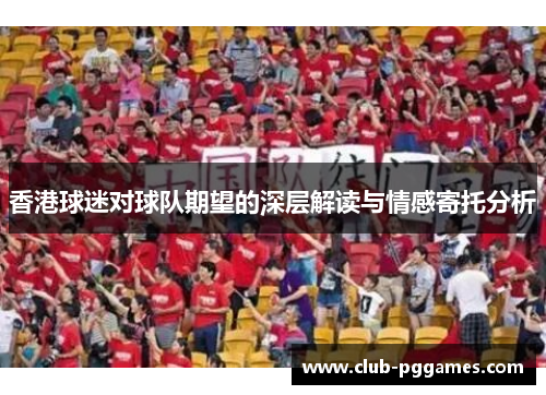 香港球迷对球队期望的深层解读与情感寄托分析