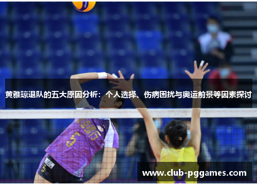 黄雅琼退队的五大原因分析：个人选择、伤病困扰与奥运前景等因素探讨
