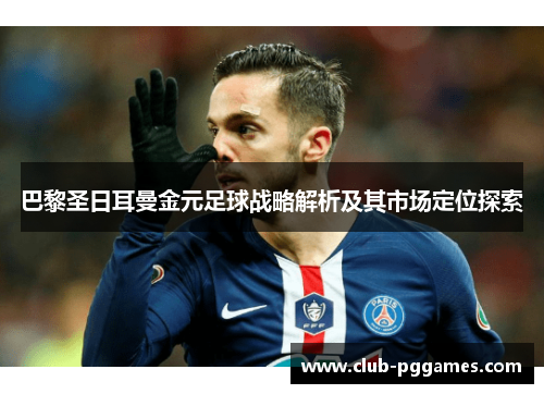 巴黎圣日耳曼金元足球战略解析及其市场定位探索