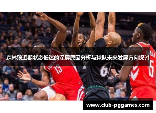 森林狼近期状态低迷的深层原因分析与球队未来发展方向探讨