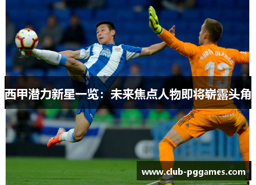 西甲潜力新星一览:未来焦点人物即将崭露头角 西甲潜力新星一览:未来焦点人物即将崭露头角